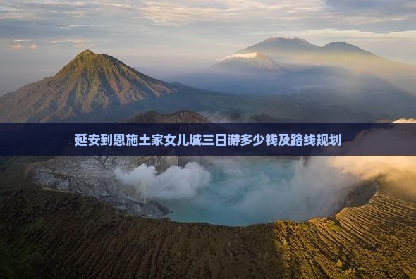 延安到恩施土家女儿城三日游