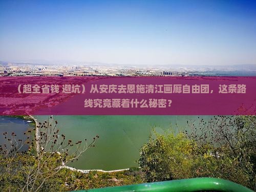 安庆去恩施清江画廊自由团