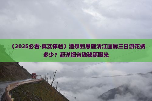 酒泉到恩施清江画廊三日游