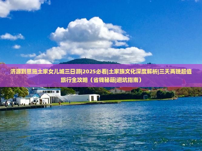 济源到恩施土家女儿城三日游