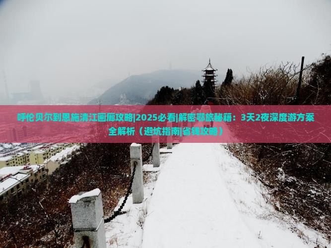 呼伦贝尔到恩施清江画廊攻略 呼伦贝尔到恩施清江画廊攻略