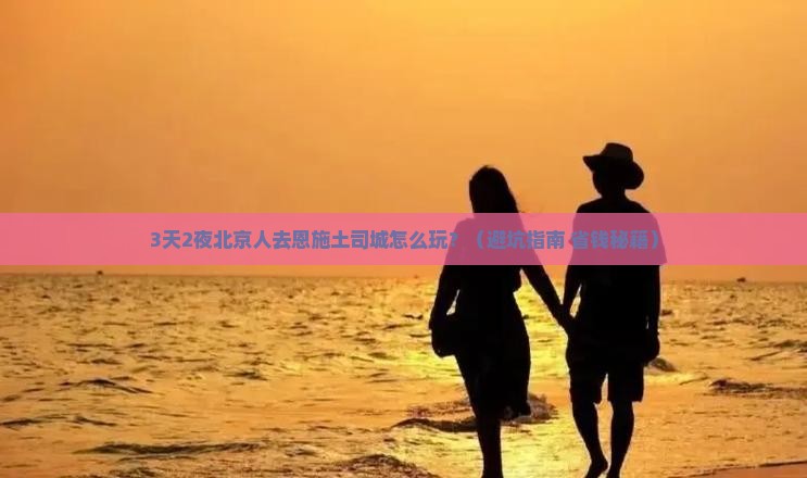 北京去恩施土司城旅游 北京去恩施土司城旅游