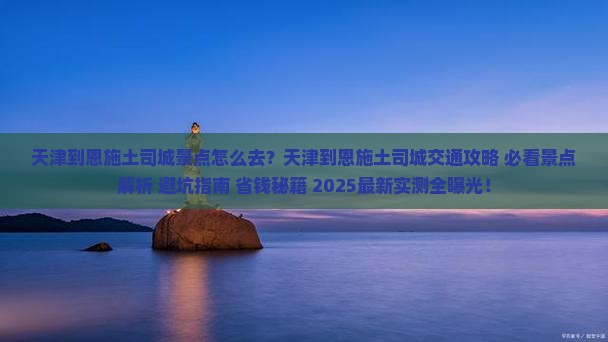 天津到恩施土司城景点
