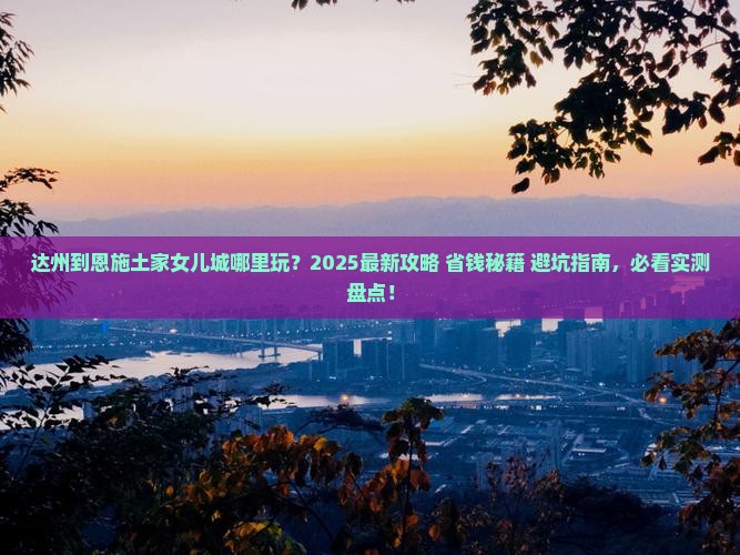 达州到恩施土家女儿城哪里玩