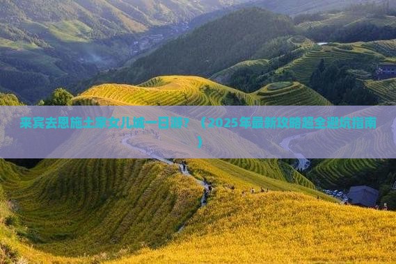 来宾去恩施土家女儿城一日