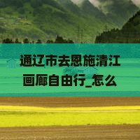 通辽市去恩施清江画廊自由行