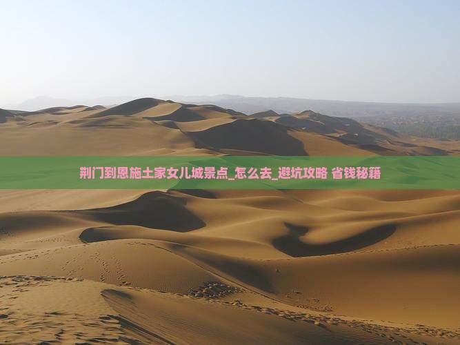 荆门到恩施土家女儿城景点
