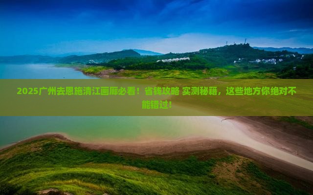 广州去恩施清江画廊哪里玩