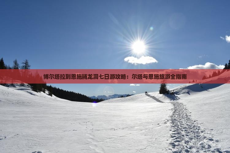 博尔塔拉到恩施腾龙洞七日游