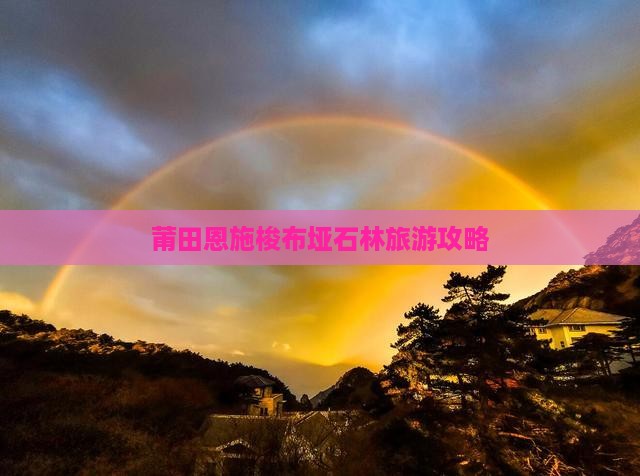 莆田去恩施梭布垭石林自由行