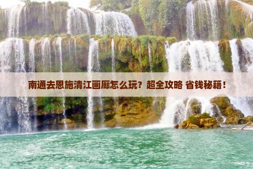 南通去恩施清江画廊旅行社