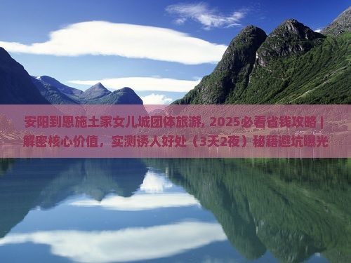 安阳到恩施土家女儿城团体旅游