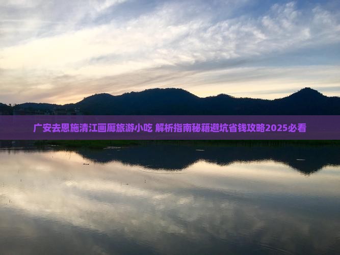 广安去恩施清江画廊旅游小吃