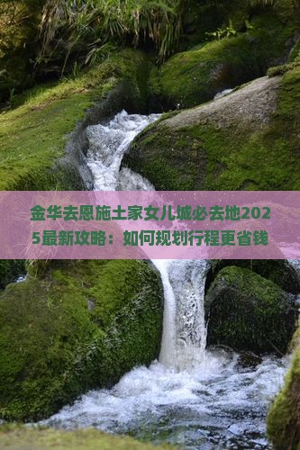 金华去恩施土家女儿城必去地