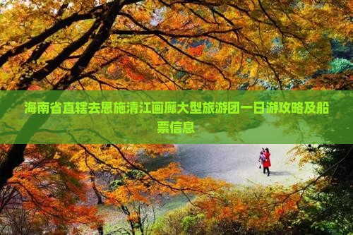 海南省直辖去恩施清江画廊大型旅游团