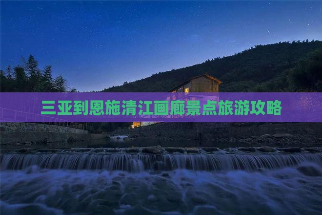 三亚到恩施清江画廊景点