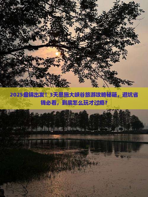 盘锦到恩施大峡谷旅游