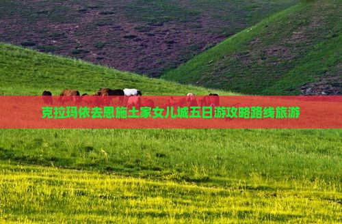 克拉玛依去恩施土家女儿城五日游