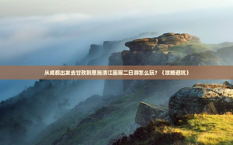 甘孜到恩施清江画廊二日游