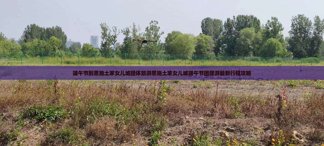 端午节到恩施土家女儿城团体旅游