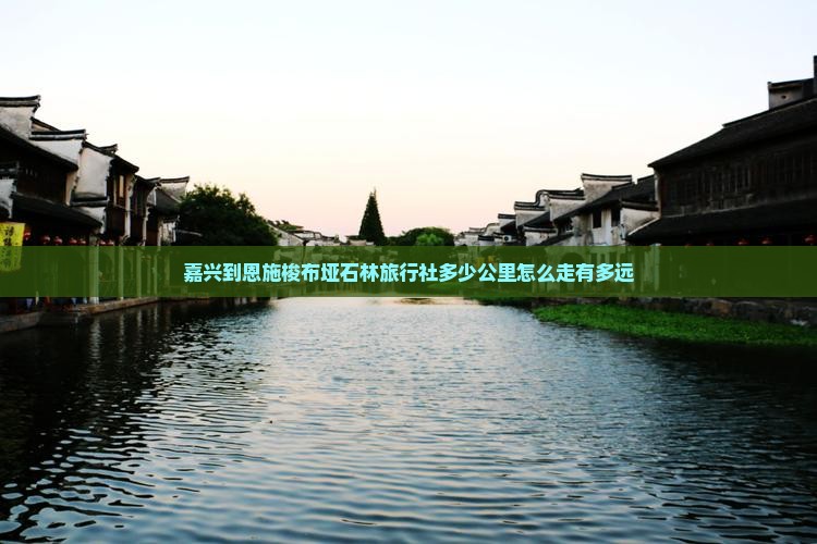 嘉兴到恩施梭布垭石林旅行社