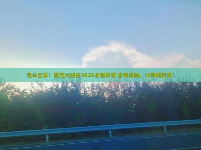 包头到恩施大峡谷必去地