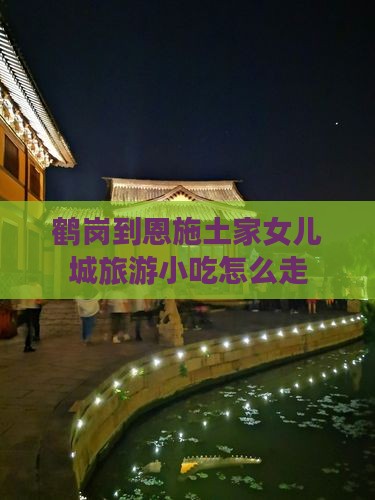 鹤岗到恩施土家女儿城旅游小吃