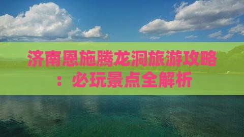 济南去恩施腾龙洞哪里玩
