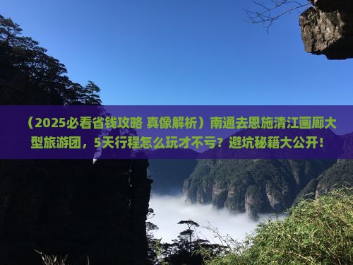 南通去恩施清江画廊大型旅游团