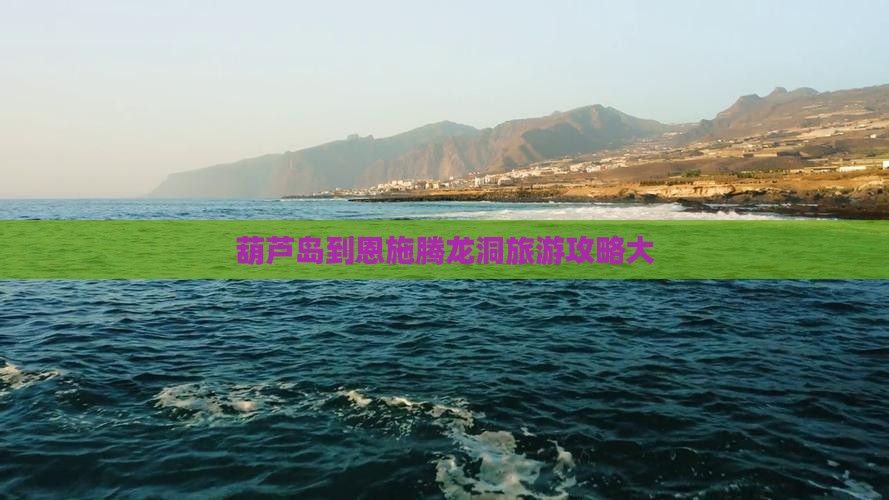 葫芦岛到恩施腾龙洞大型旅游团