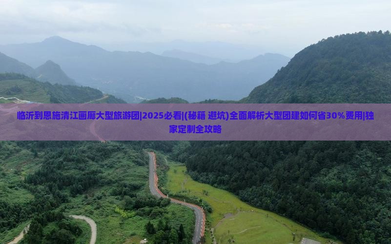临沂到恩施清江画廊大型旅游团