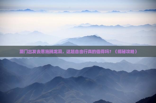 厦门到恩施腾龙洞自由行