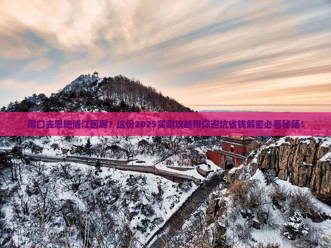周口去恩施清江画廊必去地