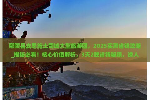 鄢陵县去恩施土司城大型旅游团