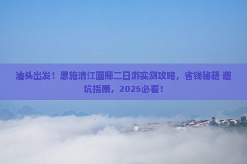 汕头到恩施清江画廊二日游