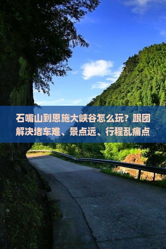 石嘴山到恩施大峡谷团体旅游