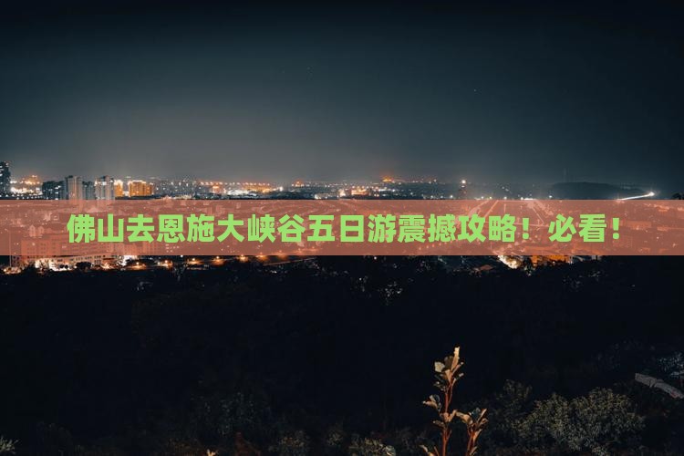 佛山去恩施大峡谷五日游