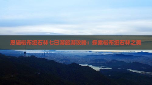 黑河到恩施梭布垭石林七日游