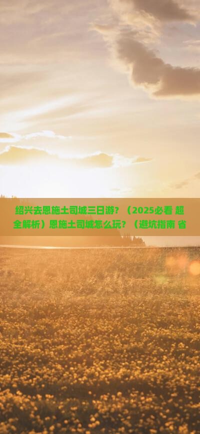绍兴去恩施土司城三日游