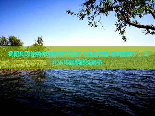 揭阳到恩施梭布垭石林六日游
