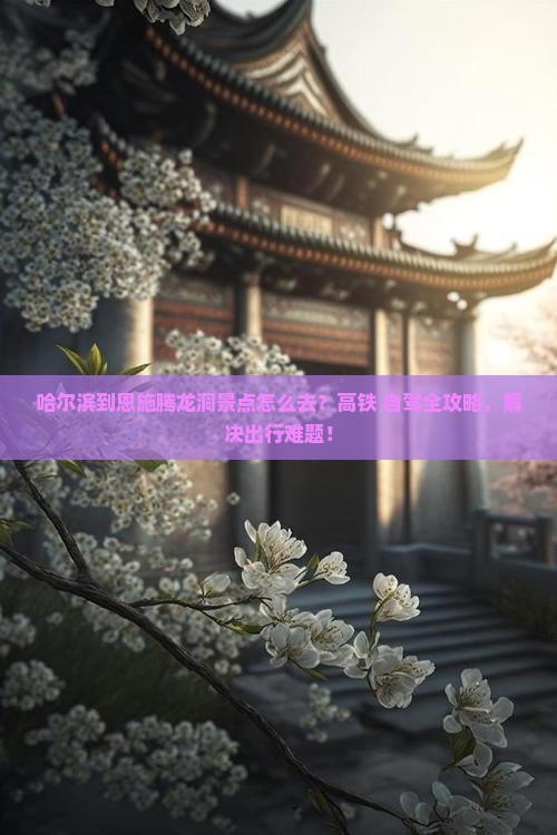 哈尔滨到恩施腾龙洞景点