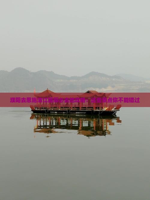 濮阳去恩施清江画廊必去地