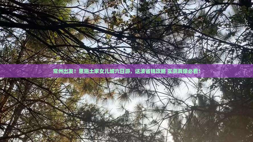 常州到恩施土家女儿城六日游