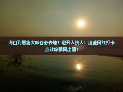 海口到恩施大峡谷必去地