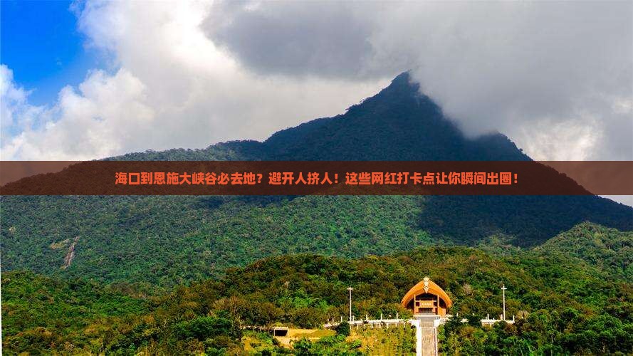 海口到恩施大峡谷必去地