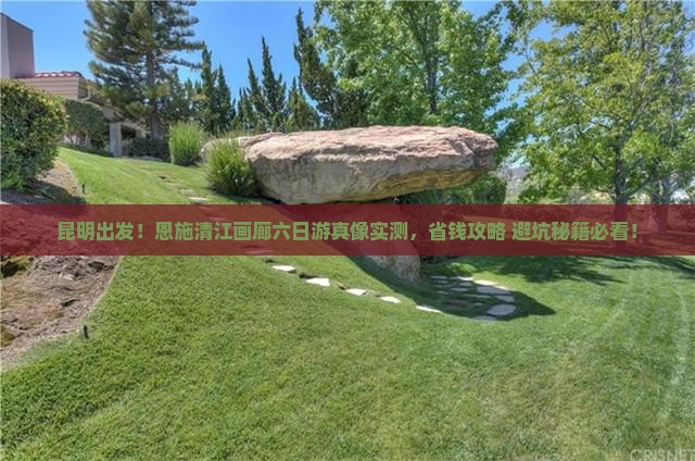 昆明去恩施清江画廊六日游