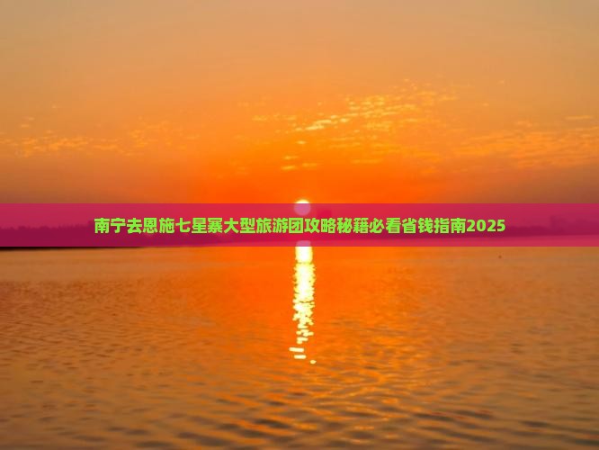 南宁去恩施七星寨大型旅游团