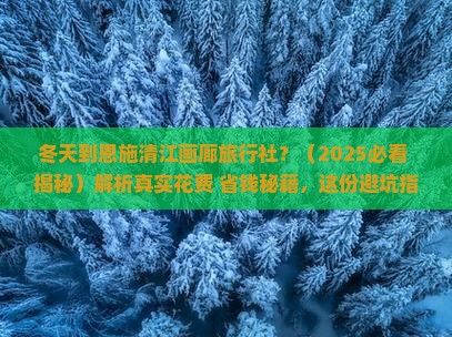 冬天到恩施清江画廊旅行社 冬天到恩施清江画廊旅行社