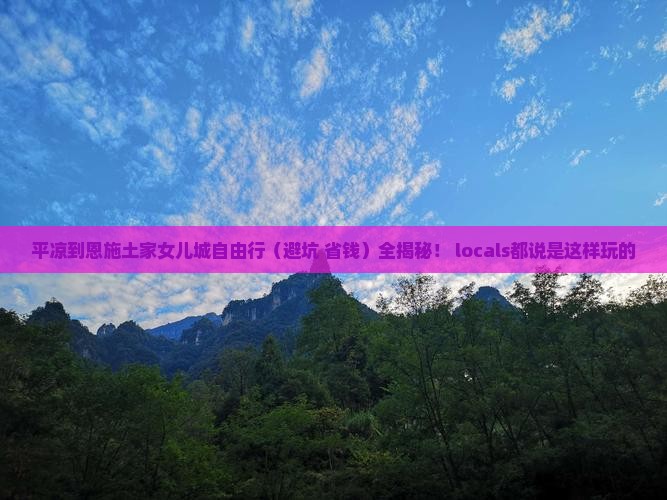 平凉到恩施土家女儿城自由团
