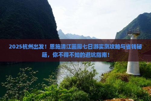 杭州去恩施清江画廊七日游